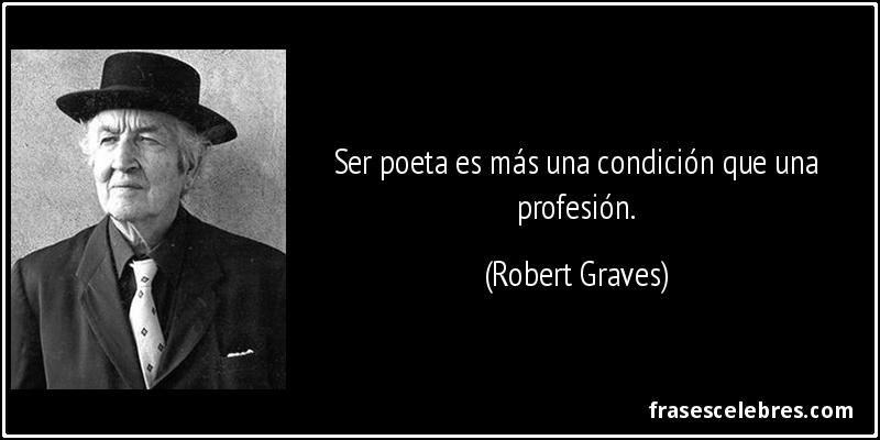 Ser poeta es más una condición que una profesión. (Robert Graves)