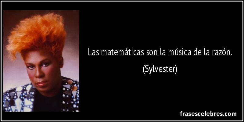 Las matemáticas son la música de la razón. (Sylvester)
