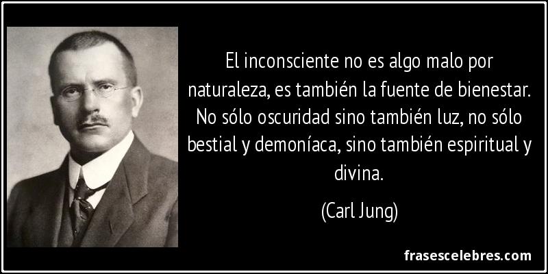 El inconsciente no es algo malo por naturaleza, es también la fuente de bienestar. No sólo oscuridad sino también luz, no sólo bestial y demoníaca, sino también espiritual y divina. (Carl Jung)