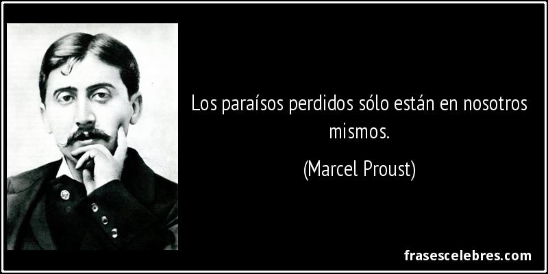 Los paraísos perdidos sólo están en nosotros mismos. (Marcel Proust)