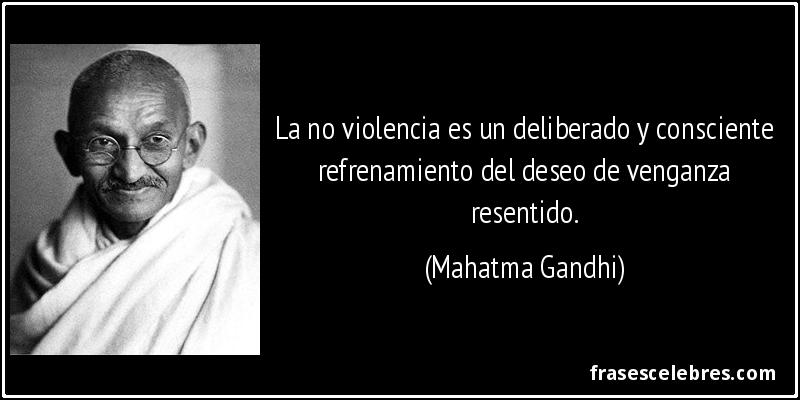 La no violencia es un deliberado y consciente refrenamiento del deseo de venganza resentido. (Mahatma Gandhi)