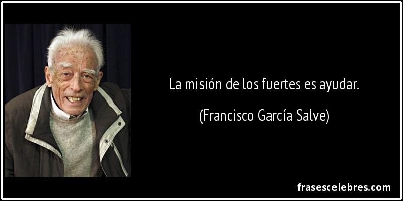 La misión de los fuertes es ayudar. (Francisco García Salve)