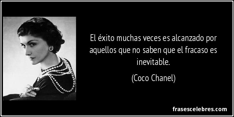 El éxito muchas veces es alcanzado por aquellos que no saben que el fracaso es inevitable. (Coco Chanel)