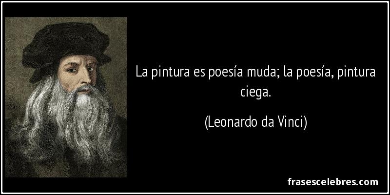 La pintura es poesía muda; la poesía, pintura ciega. (Leonardo da Vinci)