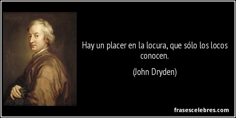 Frase de Locura: Hay un placer en la locura, qu...