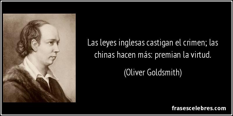Las leyes inglesas castigan el crimen; las chinas hacen más: premian la virtud. (Oliver Goldsmith)
