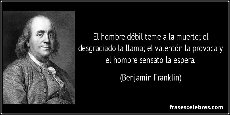 Frase de Muerte: El hombre débil teme a la mue...